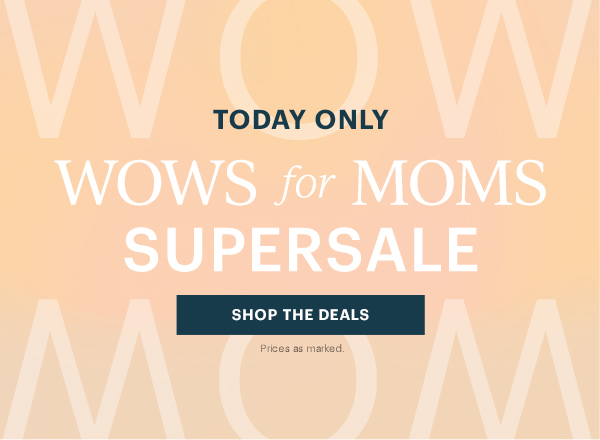 Today Only: WOWS for MOMS SUPERSALE! Shop the Details! 