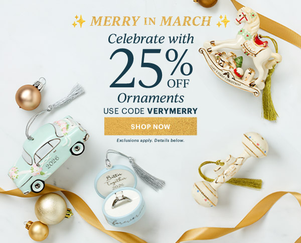 MERRY IN MARCH  Celebrate with 25% OFF  Ornaments  USE CODE VERYMERRY  [SHOP NOW] Exclusions apply. Details below.