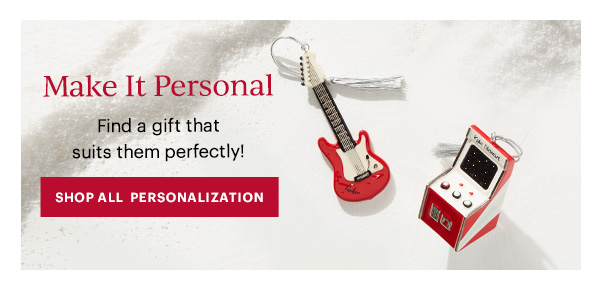 Make It Personal: Find a gift that suits them perfectly! SHOP ALL PERSONALIZATION