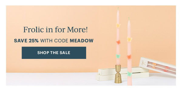 Frolic in for More!  SAVE 25% WITH CODE MEADOW  [SHOP THE SALE]