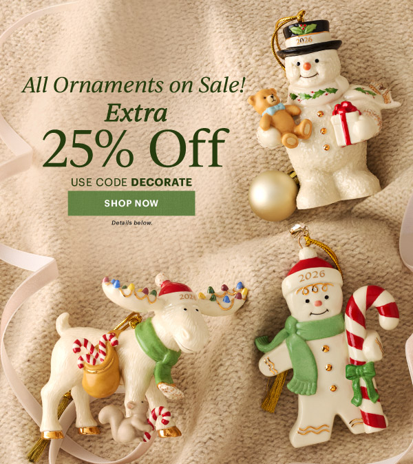All Ornaments on Sale!  Extra  25% Off  USE CODE DECORATE  [SHOP NOW] Details below.