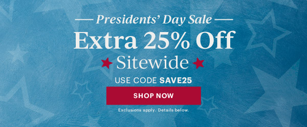 Presidents' Day Sale  Extra 25% Off  Sitewide  USE CODE SAVE25  [SHOP NOW] Exclusions apply. Details below.