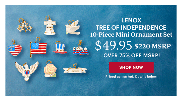 LENOX TREE OF INDEPENDENCE  10-Piece Mini Ornament Set  $49.95  OVER 75% OFF MSRP!  [SHOP NOW] Priced as marked. Details below.