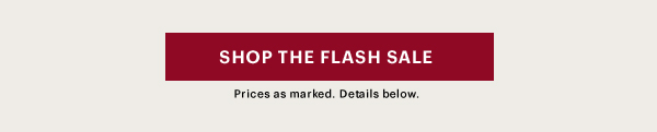 [SHOP THE FLASH SALE] Prices as marked. Details below.