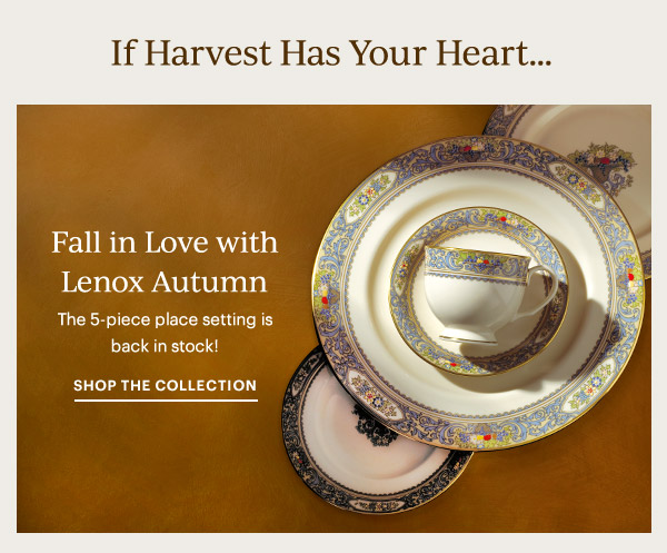 If Harvest Has Your Heart... Fall in Love with Lenox Autumn  The 5-piece place setting is back in stock!  SHOP THE COLLECTION