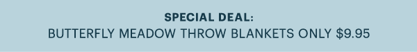 SPECIAL DEAL: BUTTERFLY MEADOW THROW BLANKETS ONLY $9.95