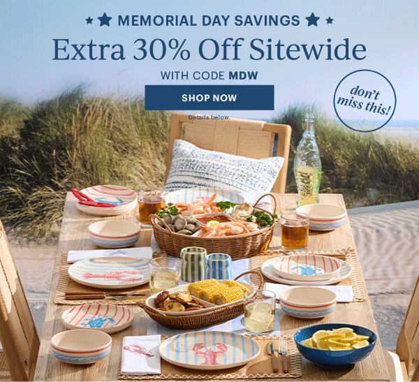 MEMORIAL DAY SAVINGS  Extra 30% Off Sitewide  WITH CODE MDW  [SHOP NOW] Details below.  don't miss this!