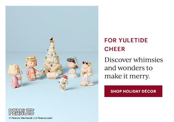 For Yuletide Cheer: Discover whimsies and wonders to make it merry. SHOP HOLIDAY DECOR