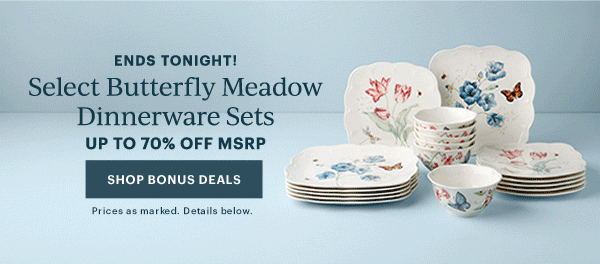 ENDS TONIGHT!  Select Butterfly Meadow Dinnerware Sets  UP TO 70% OFF MSRP  [SHOP BONUS DEALS] Prices as marked. Details below.