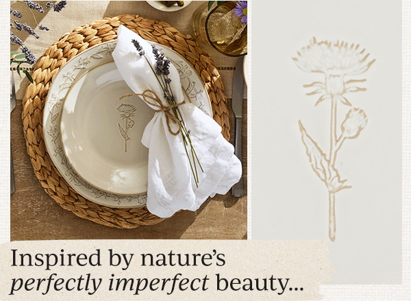 Inspired by nature's perfectly imperfect beauty...