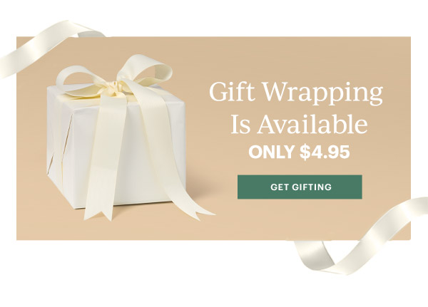 Gift Wrapping Is Available  ONLY $4.95  [GET GIFTING]