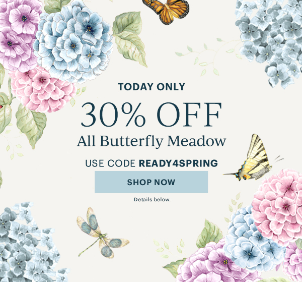 TODAY ONLY  30% OFF  All Butterfly Meadow  USE CODE READY4SPRING  [SHOP NOW] Details below.