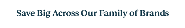 Save Big Across Our Family of Brands