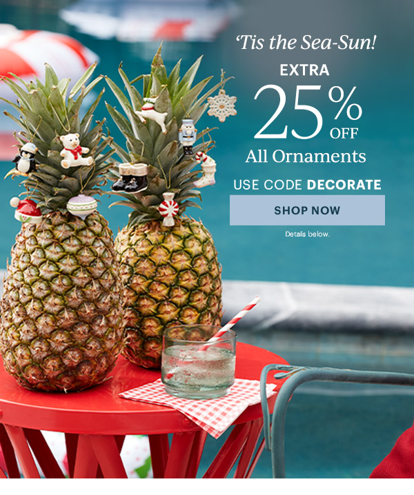 'Tis the Sea-Sun!  EXTRA 25% OFF  All Ornaments  USE CODE DECORATE  [SHOP NOW] Details below.