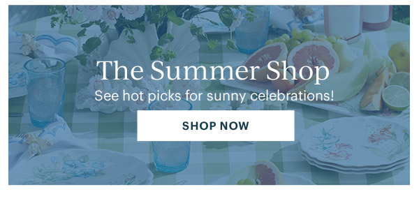 The Summer Shop  See hot picks for sunny celebrations!  [SHOP NOW]