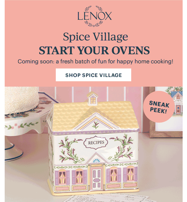 LENOX  Spice Village  START YOUR OVENS  Coming soon: a fresh batch of fun for happy home cooking!  [SHOP SPICE VILLAGE]  SNEAK PEEK!