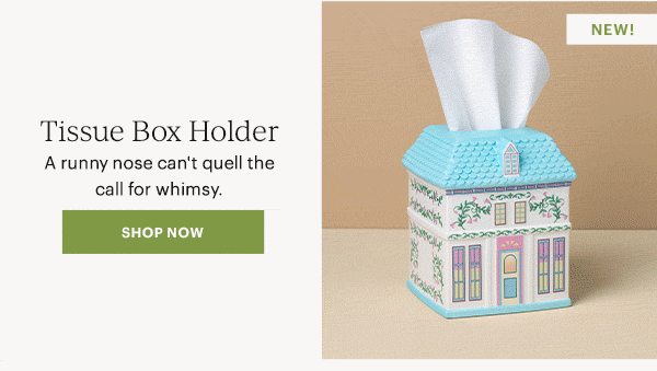 Tissue Box Holder  A runny nose can't quell the call for whimsy.  [SHOP NOW]  NEW!