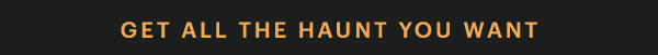 GET ALL THE HAUNT YOU WANT