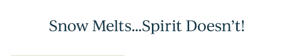 Snow Melts...Spirit Doesn't!