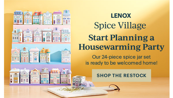 LENOX  Spice Village  Start Planning a Housewarming Party  Our 24-piece spice jar set is ready to be welcomed home!  [SHOP THE RESTOCK]