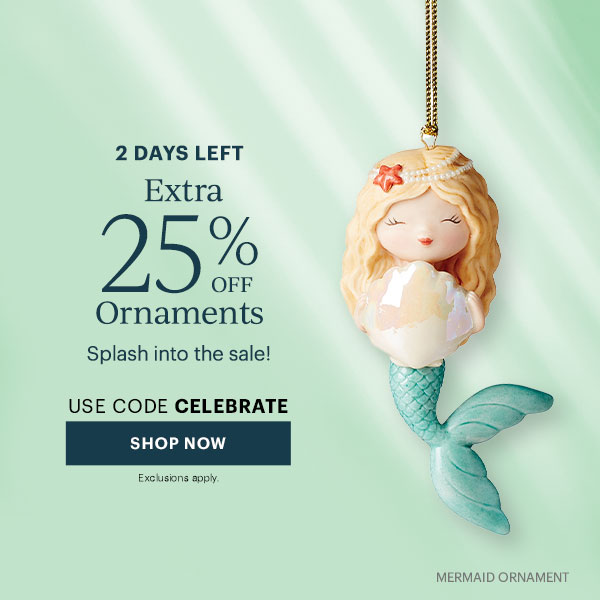 2 Days Left: Extra 25% Off Ornaments! Splash into the sale! Use code CELEBRATE Shop Now