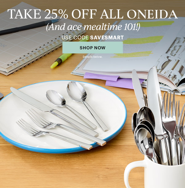 TAKE 25% OFF ALL ONEIDA  (And ace mealtime 101!)  USE CODE SAVESMART  [SHOP NOW] Details below.