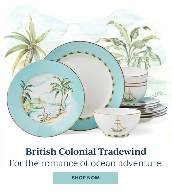 British Colonial Tradewind  For the romance of ocean adventure.  [SHOP NOW]