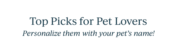 Top Picks for Pet Lovers  Personalize them with your pet's name!