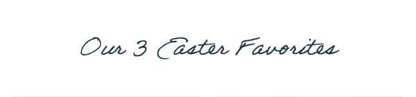 Our 3 Easter Favorites