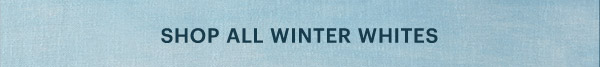 SHOP ALL WINTER WHITES