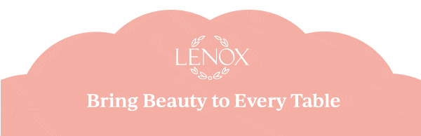 LENOX  Bring Beauty to Every Table