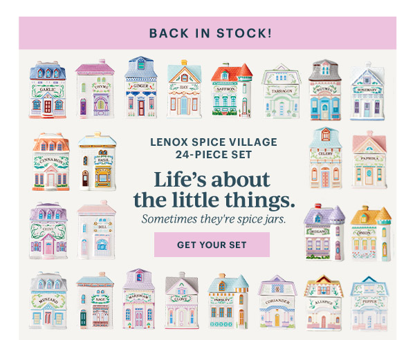 BACK IN STOCK!  LENOX SPICE VILLAGE 24-PIECE SET  Life's about the little things.  Sometimes they're spice jars.  [GET YOUR SET]