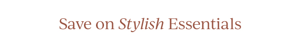 Save on Stylish Essentials