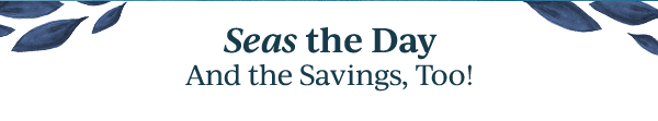 Seas the Day  And the Savings, Too!
