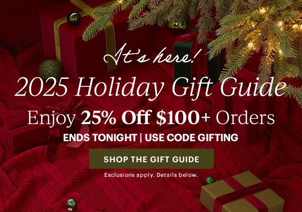 It's here!  2025 Holiday Gift Guide  Enjoy 25% Off $100+ Orders  ENDS TONIGHT | USE CODE GIFTING  [SHOP THE GIFT GUIDE] Exclusions apply. Details below.