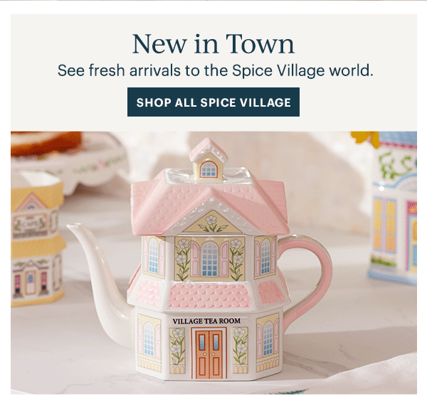 New in Town  See fresh arrivals to the Spice Village world.  [SHOP ALL SPICE VILLAGE]