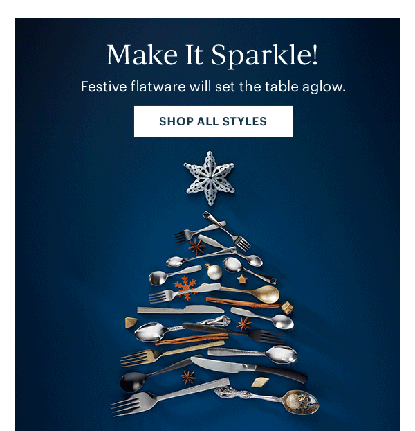 Make It Sparkle!  Festive flatware will set the table aglow.  [SHOP ALL STYLES]