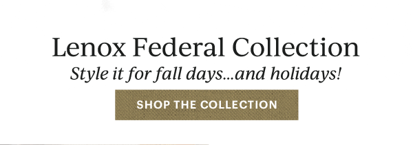 Lenox Federal Collection  Style it for fall days...and holidays!  [SHOP THE COLLECTION]