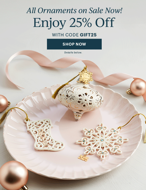 All Ornaments on Sale Now!  Enjoy 25% Off  WITH CODE GIFT25  [SHOP NOW] Details below.