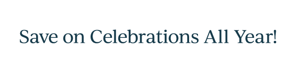 Save on Celebrations All Year!