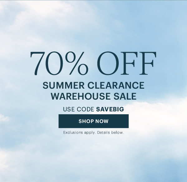 70% OFF  SUMMER CLEARANCE WAREHOUSE SALE  USE CODE SAVEBIG  [SHOP NOW] Exclusions apply. Details below.