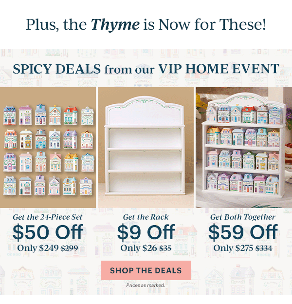 Plus, the Thyme is Now for These!  SPICY DEALS from our VIP HOME EVENT  Get the 24-Piece Set  $50 Off  Only $249  Get the Rack  $9 Off  Only $26  Get Both Together  $59 Off  Only $275  [SHOP THE DEALS] Prices as marked.
