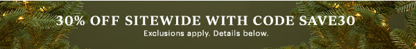 30% OFF SITEWIDE WITH CODE SAVE30  Exclusions apply. Details below.