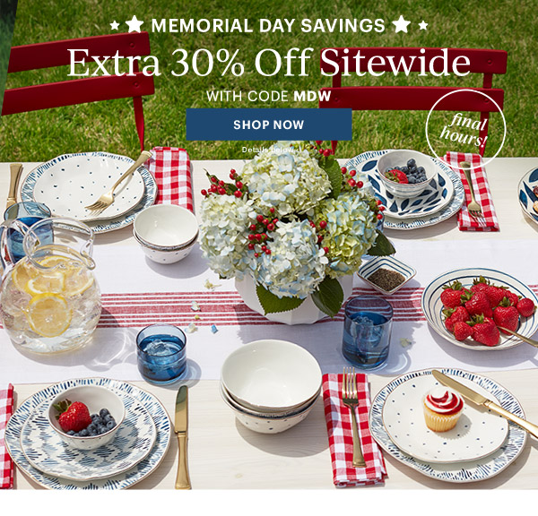 MEMORIAL DAY SAVINGS  Extra 30% Off Sitewide  WITH CODE MDW  [SHOP NOW] Details below.  final hours!