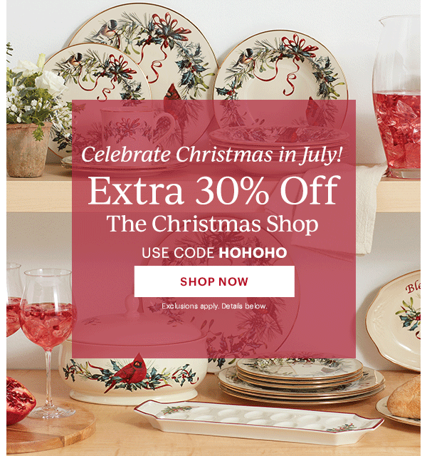 Celebrate Christmas in July!  Extra 30% Off  The Christmas Shop  USE CODE HOHOHO  [SHOP NOW] Exclusions apply. Details below.