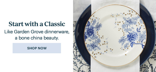 Start with a Classic  Like Garden Grove dinnerware, a bone china beauty.  [SHOP NOW]
