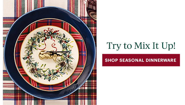 Try to Mix It Up!  [SHOP SEASONAL DINNERWARE]
