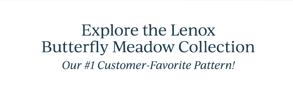 Explore the Lenox  Butterfly Meadow Collection  Our #1 Customer-Favorite Pattern!