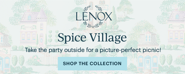 Spice Village Take the party outside for a picture-perfect picnic! SHOP THE COLLECTION