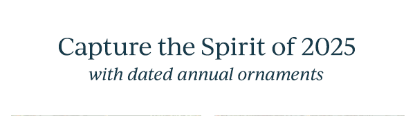 Capture the Spirit of 2025  with dated annual ornaments